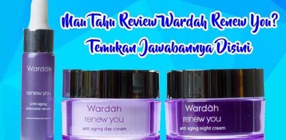 Mau Tahu Review Wardah Renew You Temukan Jawabannya Disini